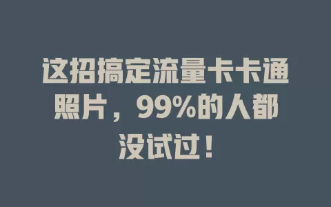 这招搞定流量卡卡通照片，99%的人都没试过！