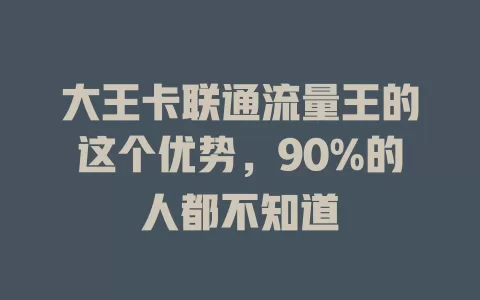 大王卡联通流量王的这个优势，90%的人都不知道
