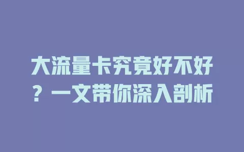 大流量卡究竟好不好？一文带你深入剖析