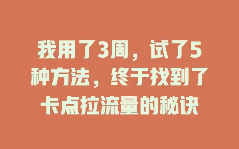 我用了3周，试了5种方法，终于找到了卡点拉流量的秘诀