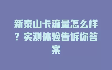新泰山卡流量怎么样？实测体验告诉你答案