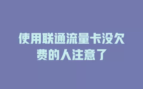 使用联通流量卡没欠费的人注意了