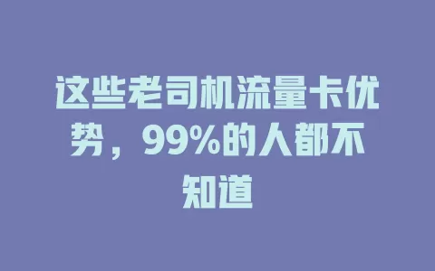 这些老司机流量卡优势，99%的人都不知道