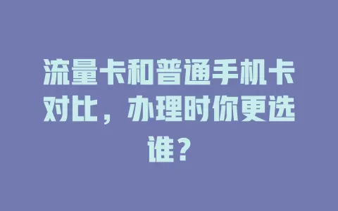流量卡和普通手机卡对比，办理时你更选谁？