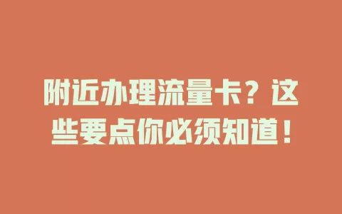 附近办理流量卡？这些要点你必须知道！