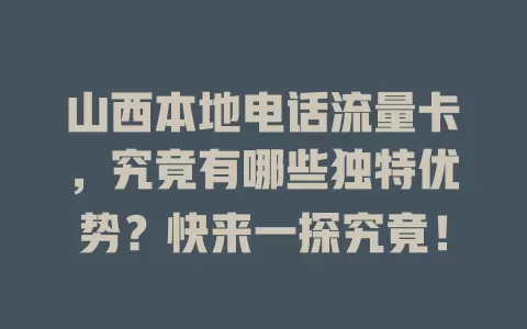 山西本地电话流量卡，究竟有哪些独特优势？快来一探究竟！