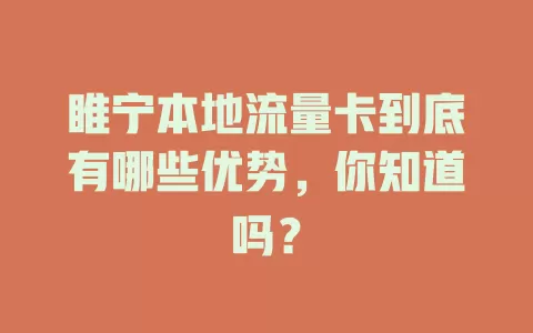 睢宁本地流量卡到底有哪些优势，你知道吗？