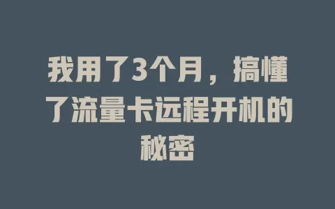 我用了3个月，搞懂了流量卡远程开机的秘密