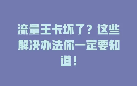 流量王卡坏了？这些解决办法你一定要知道！