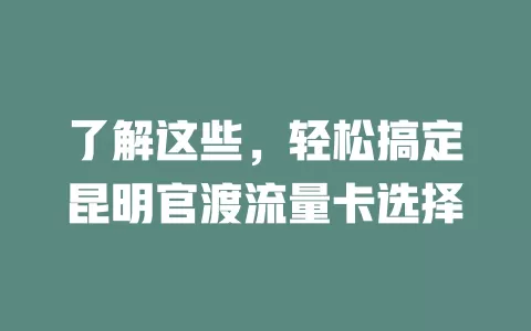 了解这些，轻松搞定昆明官渡流量卡选择
