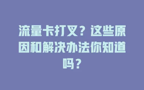 流量卡打叉？这些原因和解决办法你知道吗？