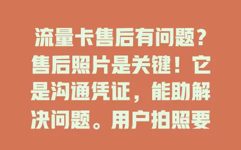 流量卡售后有问题？售后照片是关键！它是沟通凭证，能助解决问题。用户拍照要清晰及时且全面，运营商重视可提升服务与信任度，售后照片作用关键，值得重视！