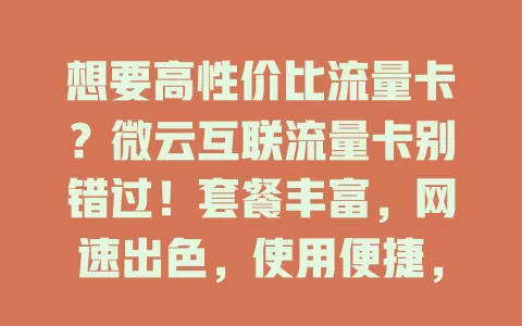 想要高性价比流量卡？微云互联流量卡别错过！套餐丰富，网速出色，使用便捷，费用亲民，畅享网络无烦恼