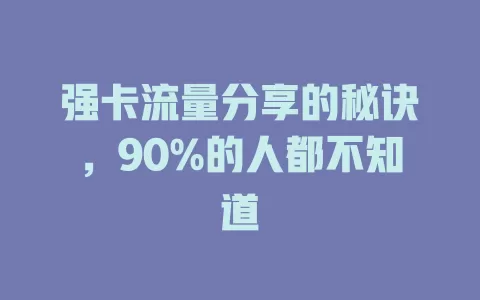 强卡流量分享的秘诀，90%的人都不知道