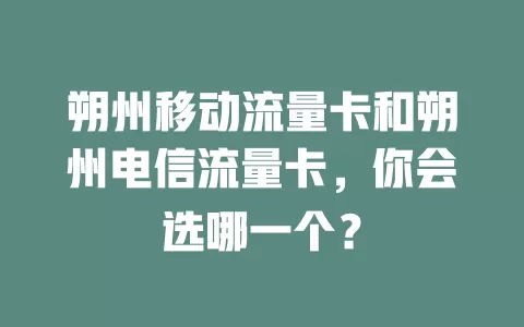 朔州移动流量卡和朔州电信流量卡，你会选哪一个？