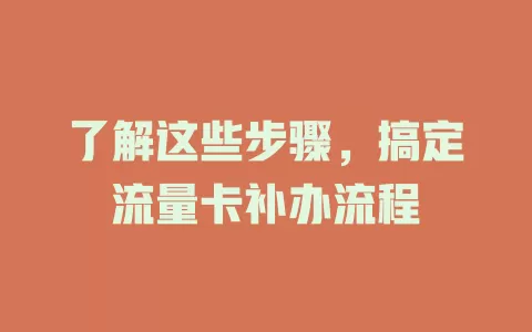了解这些步骤，搞定流量卡补办流程