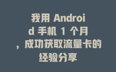 我用 Android 手机 1 个月，成功获取流量卡的经验分享