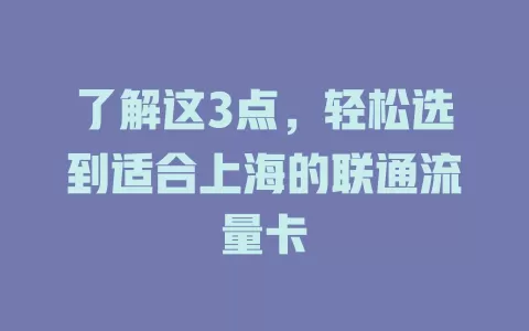 了解这3点，轻松选到适合上海的联通流量卡