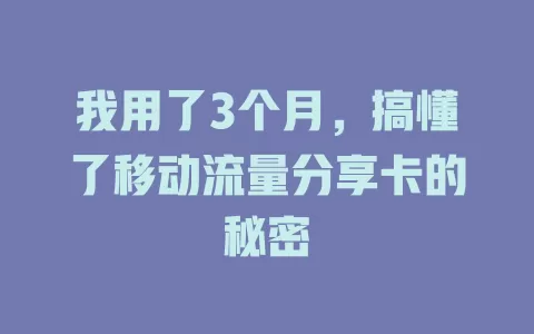 我用了3个月，搞懂了移动流量分享卡的秘密