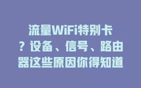 流量WiFi特别卡？设备、信号、路由器这些原因你得知道