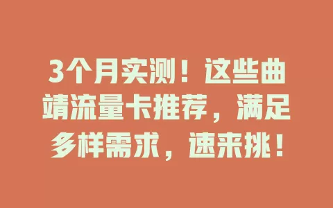 3个月实测！这些曲靖流量卡推荐，满足多样需求，速来挑！