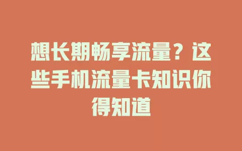 想长期畅享流量？这些手机流量卡知识你得知道