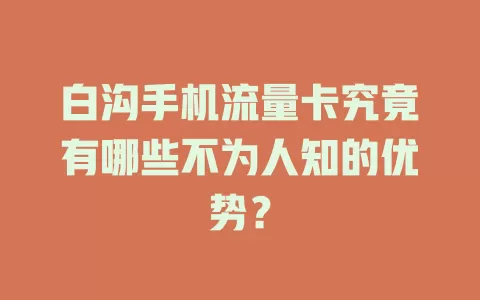 白沟手机流量卡究竟有哪些不为人知的优势？