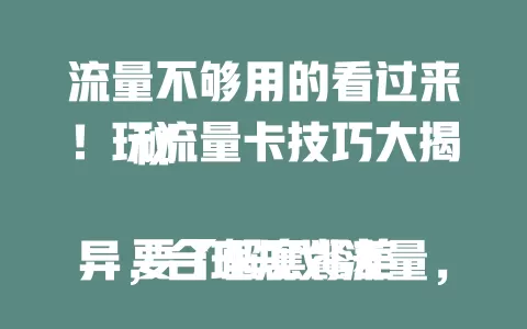 流量不够用的看过来！玩流量卡技巧大揭秘

要了解套餐差异，合理规划流量，关注优惠活动，做好流量监控，关闭不必要应用权限，掌握这些技巧，用流量卡更得心应手，畅享低价流畅网络 。