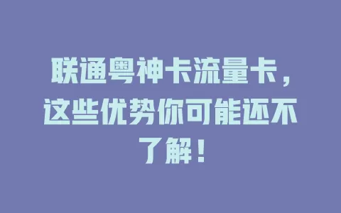 联通粤神卡流量卡，这些优势你可能还不了解！