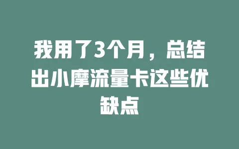 我用了3个月，总结出小摩流量卡这些优缺点