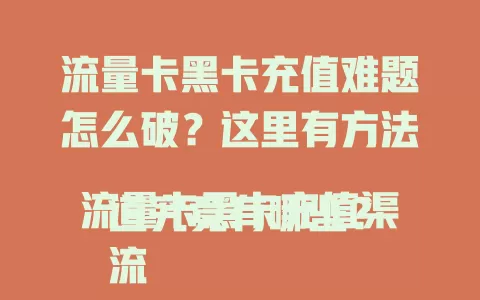 流量卡黑卡充值难题怎么破？这里有方法
流量卡黑卡充值渠道究竟有哪些？
流量卡黑卡充值方式你知道几种？