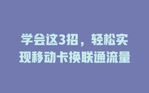 学会这3招，轻松实现移动卡换联通流量