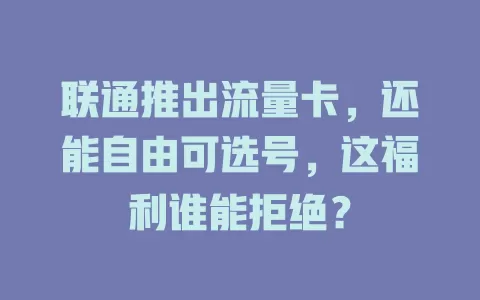 联通推出流量卡，还能自由可选号，这福利谁能拒绝？