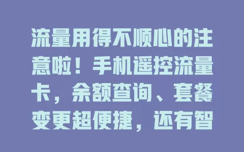 流量用得不顺心的注意啦！手机遥控流量卡，余额查询、套餐变更超便捷，还有智能管理，畅享网络无烦恼