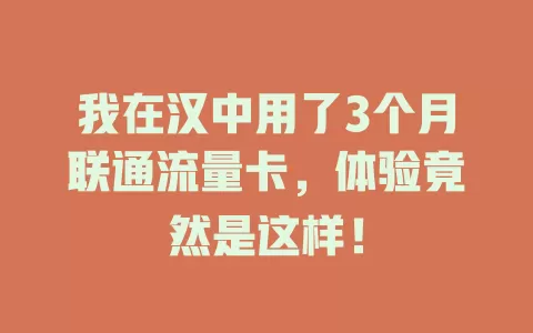 我在汉中用了3个月联通流量卡，体验竟然是这样！