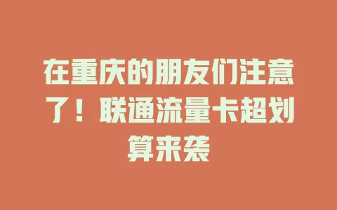 在重庆的朋友们注意了！联通流量卡超划算来袭