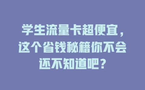学生流量卡超便宜，这个省钱秘籍你不会还不知道吧？