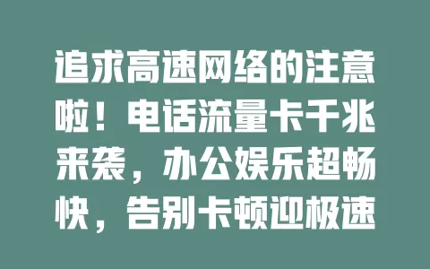 追求高速网络的注意啦！电话流量卡千兆来袭，办公娱乐超畅快，告别卡顿迎极速，你准备好了吗？