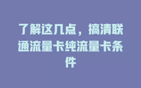 了解这几点，搞清联通流量卡纯流量卡条件