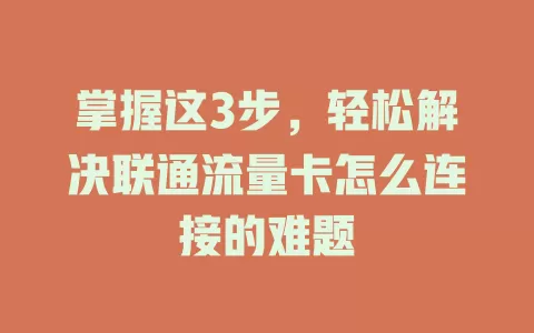 掌握这3步，轻松解决联通流量卡怎么连接的难题