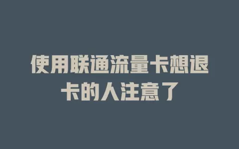 使用联通流量卡想退卡的人注意了