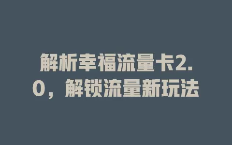 解析幸福流量卡2.0，解锁流量新玩法