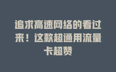 追求高速网络的看过来！这款超通用流量卡超赞