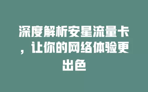 深度解析安星流量卡，让你的网络体验更出色