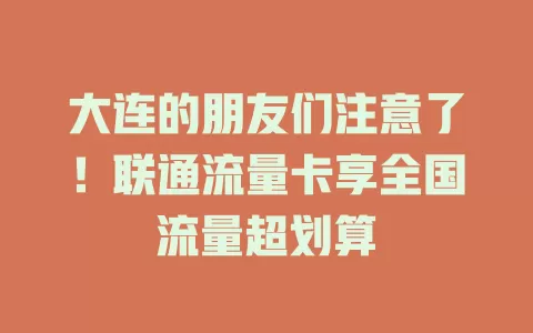 大连的朋友们注意了！联通流量卡享全国流量超划算