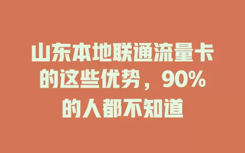 山东本地联通流量卡的这些优势，90%的人都不知道