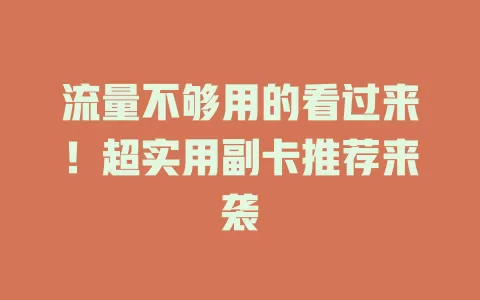 流量不够用的看过来！超实用副卡推荐来袭