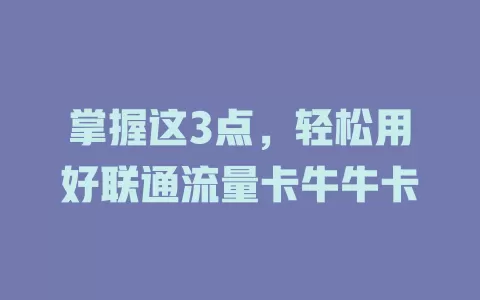 掌握这3点，轻松用好联通流量卡牛牛卡
