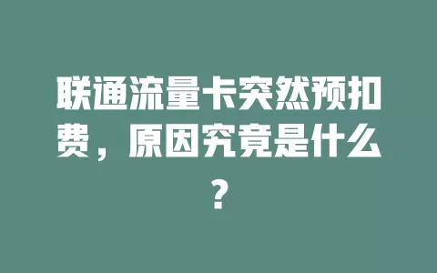 联通流量卡突然预扣费，原因究竟是什么？