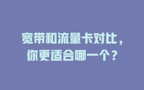 宽带和流量卡对比，你更适合哪一个？